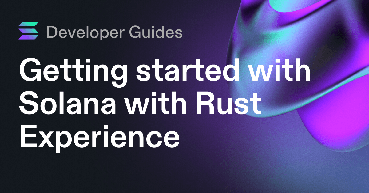 Getting started with Solana with Rust Experience